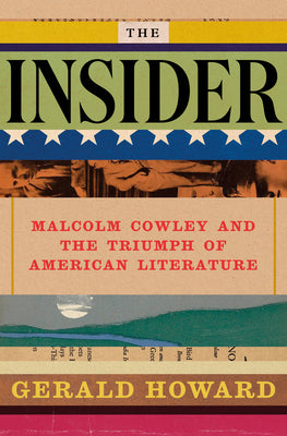 Cover Image for The Insider: Malcolm Cowley and the Triumph of American Literature -- Gerald Howard, Hardcover