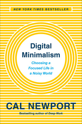 Cover Image for Digital Minimalism: Choosing a Focused Life in a Noisy World -- Cal Newport, Hardcover