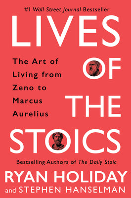 Cover Image for Lives of the Stoics: The Art of Living from Zeno to Marcus Aurelius -- Ryan Holiday, Hardcover