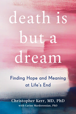 Cover Image for Death Is But a Dream: Finding Hope and Meaning at Life's End -- Christopher Kerr, Hardcover
