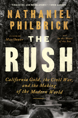 Cover Image for The Rush: California Gold, the Civil War, and the Making of the Modern World -- Nathaniel Philbrick, Hardcover