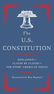 Cover Image for The U.S. Constitution: Explained--Clause by Clause--For Every American Today -- Ray Raphael, Paperback