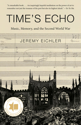 Cover Image for Time's Echo: Music, Memory, and the Second World War -- Jeremy Eichler, Paperback