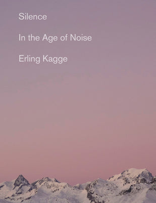 Cover Image for Silence: In the Age of Noise -- Erling Kagge, Paperback