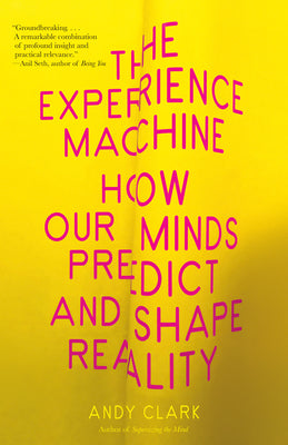 Cover Image for The Experience Machine: How Our Minds Predict and Shape Reality -- Andy Clark, Paperback
