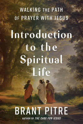 Cover Image for Introduction to the Spiritual Life: Walking the Path of Prayer with Jesus -- Brant Pitre, Hardcover