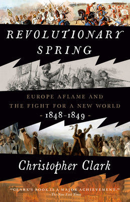Cover Image for Revolutionary Spring: Europe Aflame and the Fight for a New World, 1848-1849 -- Christopher Clark, Paperback