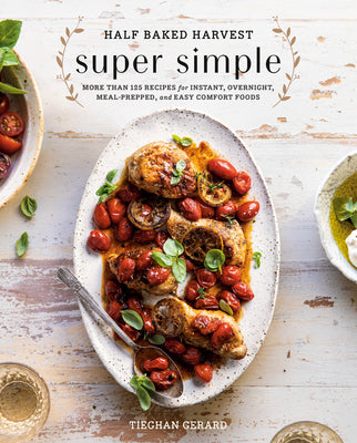 Cover Image for Half Baked Harvest Super Simple: More Than 125 Recipes for Instant, Overnight, Meal-Prepped, and Easy Comfort Foods: A Cookbook -- Tieghan Gerard, Hardcover