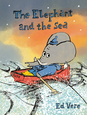Cover Image for The Elephant and the Sea -- Ed Vere, Hardcover