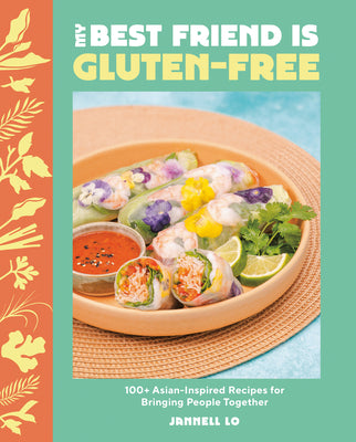 Cover Image for My Best Friend Is Gluten-Free: 100+ Asian-Inspired Recipes for Bringing People Together -- Jannell Lo, Hardcover