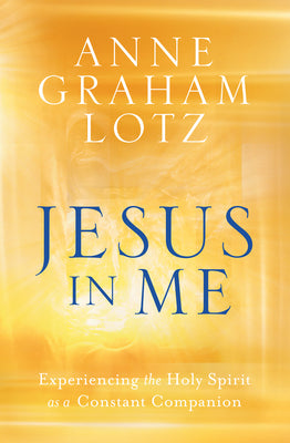 Cover Image for Jesus in Me: Experiencing the Holy Spirit as a Constant Companion -- Anne Graham Lotz, Paperback