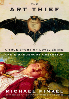 Cover Image for The Art Thief: A True Story of Love, Crime, and a Dangerous Obsession -- Michael Finkel, Hardcover