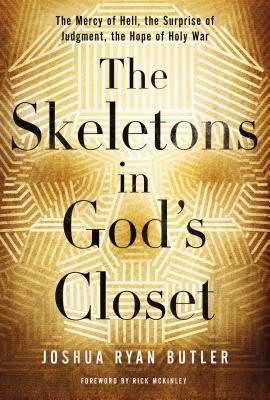 Cover Image for The Skeletons in God's Closet: The Mercy of Hell, the Surprise of Judgment, the Hope of Holy War -- Joshua Ryan Butler, Paperback