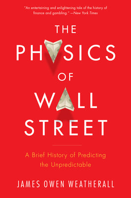 Cover Image for The Physics of Wall Street: A Brief History of Predicting the Unpredictable -- James Owen Weatherall, Paperback