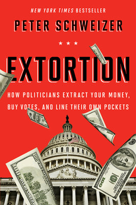 Cover Image for Extortion: How Politicians Extract Your Money, Buy Votes, and Line Their Own Pockets -- Peter Schweizer, Paperback