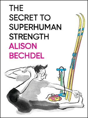 Cover Image for The Secret to Superhuman Strength -- Alison Bechdel, Hardcover