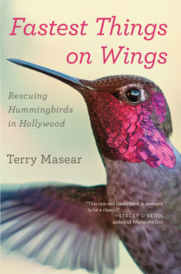 Cover Image for Fastest Things on Wings: Rescuing Hummingbirds in Hollywood -- Terry Masear, Paperback