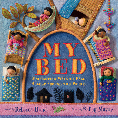 Cover Image for My Bed: Enchanting Ways to Fall Asleep Around the World -- Rebecca Bond, Hardcover