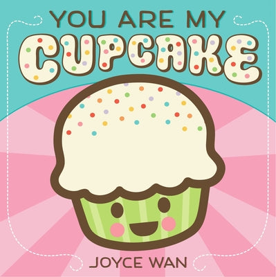 Cover Image for You Are My Cupcake -- Joyce Wan, Board Book