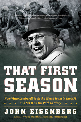 Cover Image for That First Season: How Vince Lombardi Took the Worst Team in the NFL and Set It on the Path to Glory -- John Eisenberg, Paperback