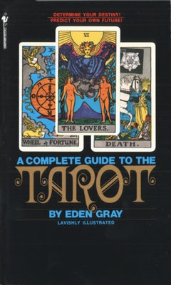 Cover Image for The Complete Guide to the Tarot: Determine Your Destiny! Predict Your Own Future! -- Eden Gray, Mass Market Paperback