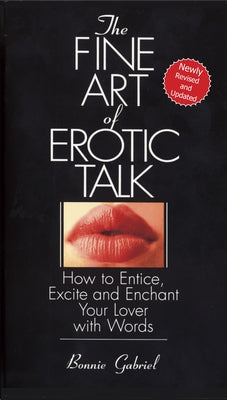 Cover Image for The Fine Art of Erotic Talk: How to Entice, Excite, and Enchant Your Lover with Words -- Bonnie Gabriel, Paperback