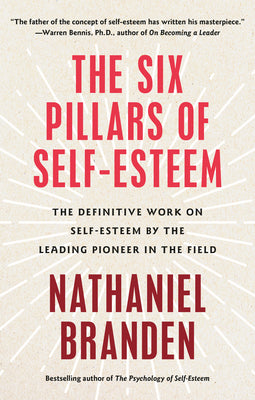 Cover Image for Six Pillars of Self-Esteem: The Definitive Work on Self-Esteem by the Leading Pioneer in the Field -- Nathaniel Branden, Paperback