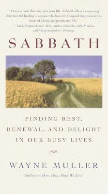 Cover Image for Sabbath: Finding Rest, Renewal, and Delight in Our Busy Lives -- Wayne Muller, Paperback