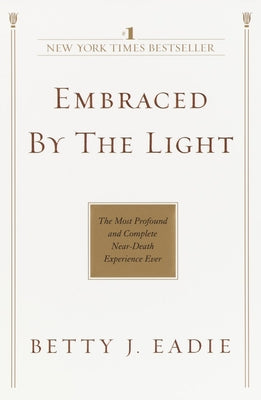 Cover Image for Embraced by the Light: The Most Profound and Complete Near-Death Experience Ever -- Betty J. Eadie, Paperback