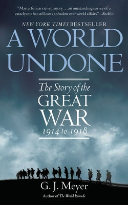 Cover Image for A World Undone: The Story of the Great War 1914 to 1918 -- G. J. Meyer, Paperback