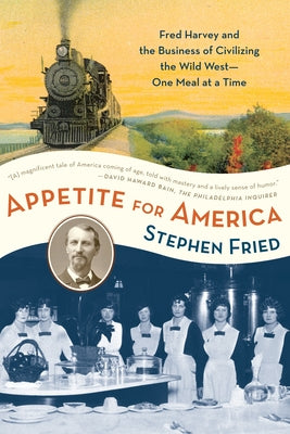 Cover Image for Appetite for America: Fred Harvey and the Business of Civilizing the Wild West--One Meal at a Time -- Stephen Fried, Paperback