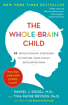 Cover Image for The Whole-Brain Child: 12 Revolutionary Strategies to Nurture Your Child's Developing Mind -- Daniel J. Siegel, Paperback