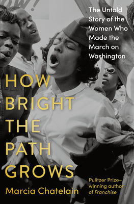 Cover Image for How Bright the Path Grows: The Untold Story of the Women Who Made the March on Washington -- Marcia Chatelain, Hardcover
