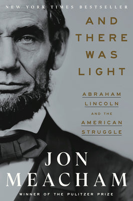 Cover Image for And There Was Light: Abraham Lincoln and the American Struggle -- Jon Meacham, Hardcover