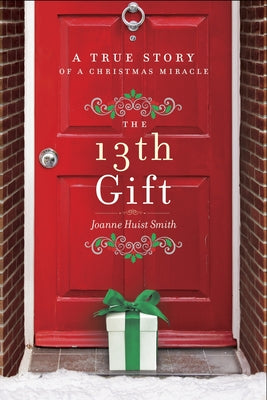 Cover Image for The 13th Gift: A True Story of a Christmas Miracle -- Joanne Huist Smith, Hardcover