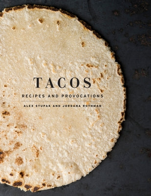 Cover Image for Tacos: Recipes and Provocations: A Cookbook -- Alex Stupak, Hardcover