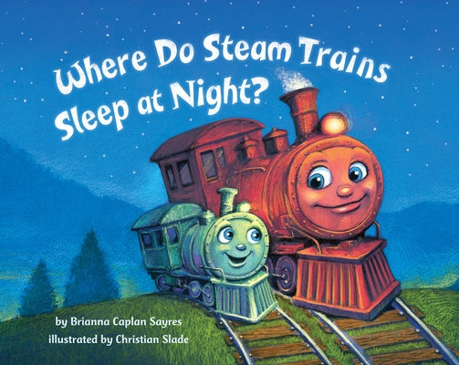 Cover Image for Where Do Steam Trains Sleep at Night? -- Brianna Caplan Sayres, Hardcover