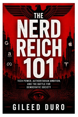 Cover Image for The Nerd Reich: Tech Power, Authoritarian Ambition, and the Battle for Democratic Society -- Gileed Duro, Paperback