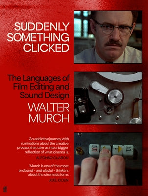 Cover Image for Suddenly Something Clicked: The Languages of Film Editing and Sound Design -- Walter Murch, Hardcover