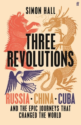 Cover Image for Three Revolutions: Russia, China, Cuba and the Epic Journeys That Changed the World -- Simon Hall, Hardcover