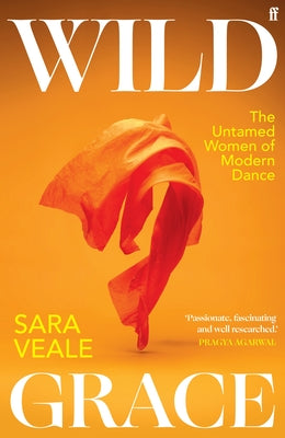 Cover Image for Wild Grace: The Untamed Women of Modern Dance -- Sara Veale, Hardcover