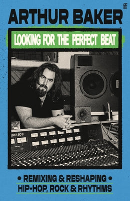Cover Image for Looking for the Perfect Beat: Remixing and Reshaping Hip-Hop, Rock and Rhythms -- Arthur Baker, Hardcover