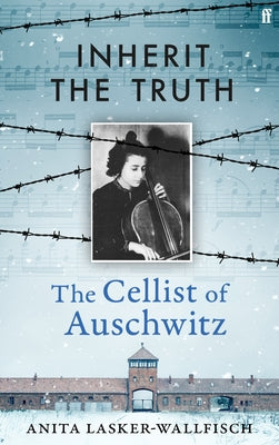 Cover Image for Inherit the Truth: The Cellist of Auschwitz -- Anita Lasker-Wallfisch, Paperback