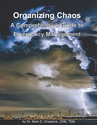 Cover Image for Organizing Chaos: A Comprehensive Guide to Emergency Management -- Mark D. Chadwick, Paperback