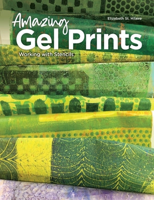 Cover Image for Amazing Gel Prints: Working With Stencils -- Elizabeth St Hilaire, Paperback
