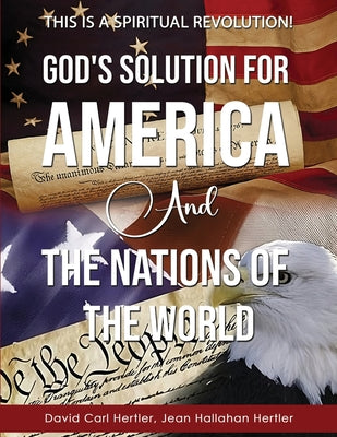 Cover Image for God's Solution for America and the Nations of the World: This is a Spiritual Revolution! -- David Carl Hertler, Paperback