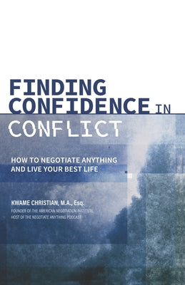 Cover Image for Finding Confidence in Conflict: How to Negotiate Anything and Live Your Best Life -- Kwame Christian, Paperback