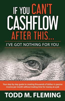 Cover Image for If You Can't Cashflow After This: I've Got Nothing For You... -- Todd M. Fleming, Paperback