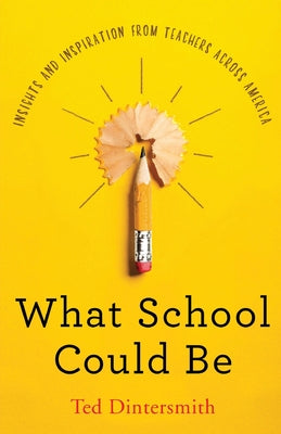 Cover Image for What School Could Be: Insights and Inspiration from Teachers Across America -- Ted Dintersmith, Paperback