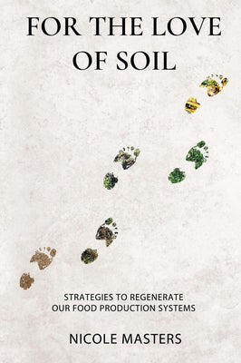 Cover Image for For the Love of Soil: Strategies to Regenerate Our Food Production Systems -- Nicole Masters, Paperback